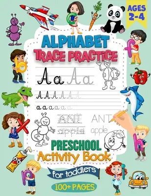 Alphabet Trace Practice Preschool Activity Book For Toddlers Ages 2-4: Carte de activități pentru practica scrisului de mână preșcolar pentru Pre K și copii de 2, 3 și 4 ani - Alphabet Trace Practice Preschool Activity Book For Toddlers Ages 2-4: Preschool Handwriting Practice Activity Book for Pre K and Kids Ages 2, 3 and 4