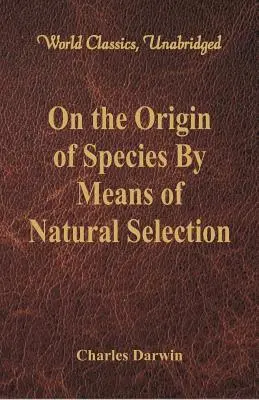Despre originea speciilor prin intermediul selecției naturale (Clasici mondiali, integral) (On the Origin of Species By Means of Natural Selection) - On the Origin of Species By Means of Natural Selection (World Classics, Unabridged)