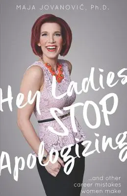 Hey Ladies, Stop Apologizing ... and Other Career Mistakes Women Make: Noua ediție 2017-2018 - Hey Ladies, Stop Apologizing ... and Other Career Mistakes Women Make: New 2017-2018 Edition