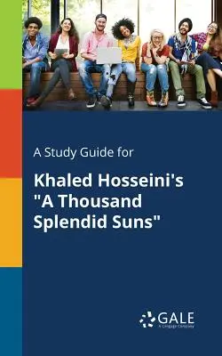 Un ghid de studiu pentru cartea lui Khaled Hosseini O mie de sori splendizi - A Study Guide for Khaled Hosseini's A Thousand Splendid Suns