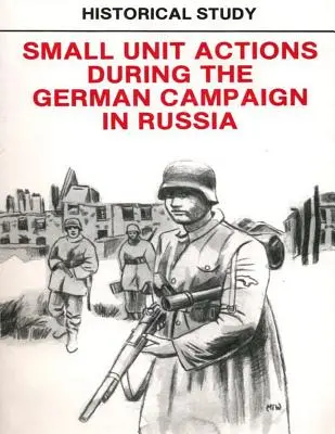 Studiu istoric: Acțiuni ale unităților mici în timpul campaniei germane din Rusia - Historical Study: Small Unit Actions During the German Campaign in Russia
