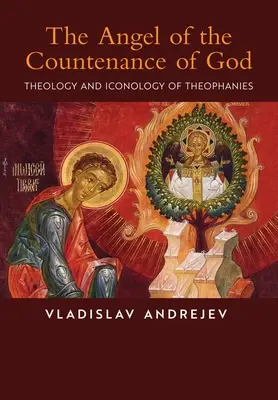 Îngerul înfățișării lui Dumnezeu: The Angel of the Countenance of God: Teologia și iconologia teofaniilor - The Angel of the Countenance of God: Theology and Iconology of Theophanies