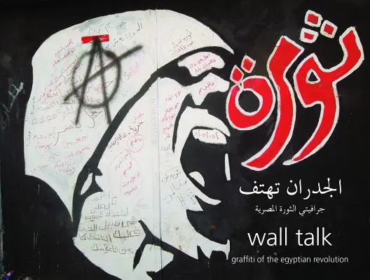 Wall Talk: Graffiti ale revoluției egiptene - Wall Talk: Graffiti of the Egyptian Revolution