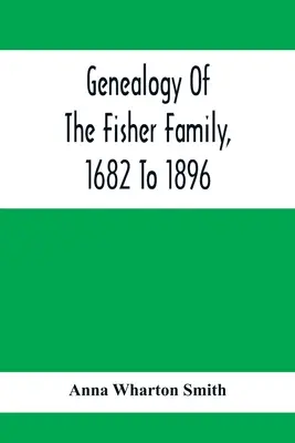 Genealogia familiei Fisher, de la 1682 la 1896 - Genealogy Of The Fisher Family, 1682 To 1896