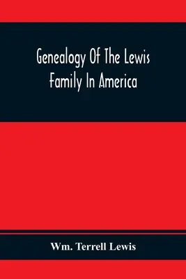 Genealogia familiei Lewis în America, de la mijlocul secolului al XVII-lea până în prezent - Genealogy Of The Lewis Family In America, From The Middle Of The Seventeenth Century Down To The Present Time