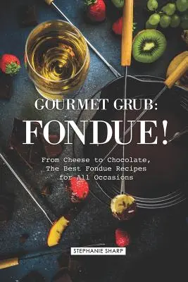 Gourmet Grub: Fondue!: De la brânză la ciocolată, cele mai bune rețete de fondue pentru toate ocaziile - Gourmet Grub: Fondue!: From Cheese to Chocolate, the Best Fondue Recipes for All Occasions