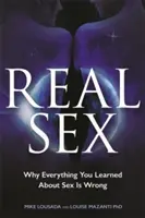 Sexul adevărat: De ce tot ce ați învățat despre sex este greșit - Real Sex: Why Everything You Learned About Sex Is Wrong
