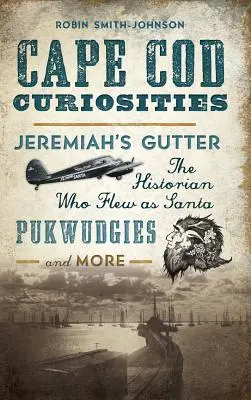 Curiozități din Cape Cod: Canalizarea lui Jeremiah, istoricul care a zburat ca Moș Crăciun, Pukwudgies și multe altele - Cape Cod Curiosities: Jeremiah's Gutter, the Historian Who Flew as Santa, Pukwudgies and More