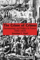 Crima crimelor: Demonologie și politică în Franța, 1560-1620 - The Crime of Crimes: Demonology and Politics in France, 1560-1620