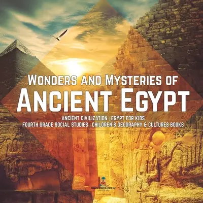 Minunile și misterele Egiptului Antic Civilizația antică Egipt pentru copii Clasa a patra Studii sociale Cărți de geografie și cultură pentru copii - Wonders and Mysteries of Ancient Egypt Ancient Civilization Egypt for Kids Fourth Grade Social Studies Children's Geography & Cultures Books