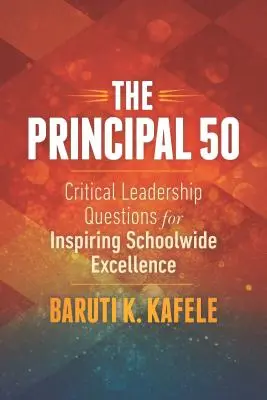 The Principal 50: Critical Leadership Questions for Inspiring Schoolwide Excellence
