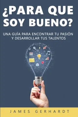 Para que soy bueno?: Una gua para encontrar tu pasin y desarrollar tus talents - Para que soy bueno?: Una gua para encontrar tu pasin y desarrollar tus talentos