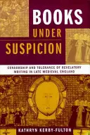 Cărți sub suspiciune: Cenzura și toleranța față de scrierile revelatoare în Anglia medievală târzie - Books under Suspicion: Censorship and Tolerance of Revelatory Writing in Late Medieval England