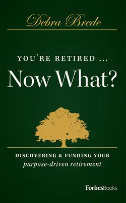 Te-ai pensionat... și acum ce? Descoperirea și finanțarea pensionării în funcție de scop - You're Retired...Now What?: Discovering & Funding Your Purpose-Driven Retirement