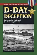 Decepția Zilei Z: Operațiunea Fortitude și invazia din Normandia - D-Day Deception: Operation Fortitude and the Normandy Invasion