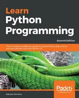 Learn Python Programming - Ediția a doua: Ghidul de programare, știința datelor și dezvoltarea web cu Python 3.7 pentru începători, fără complicații - Learn Python Programming - Second Edition: The no-nonsense, beginner's guide to programming, data science, and web development with Python 3.7