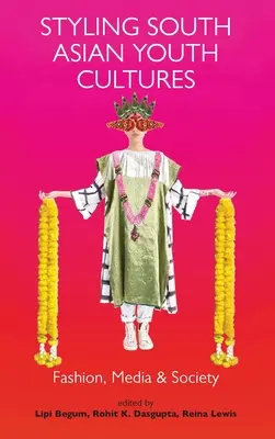 Styling South Asian Youth Cultures: Modă, media și societate - Styling South Asian Youth Cultures: Fashion, Media and Society