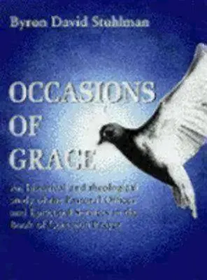 Ocazii de har: Un studiu istoric și teologic al oficiilor pastorale și al serviciilor episcopale în Bcp - Occasions of Grace: An Historical and Theological Study of the Pastoral Offices and Episcopal Services in the Bcp