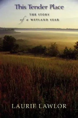 Acest loc tandru: The Story of a Wetland Year (Povestea unui an al zonelor umede) - This Tender Place: The Story of a Wetland Year