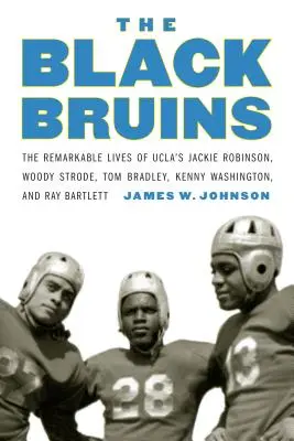 The Black Bruins: Viețile remarcabile ale lui Jackie Robinson, Woody Strode, Tom Bradley, Kenny Washington și Ray Bartlett din UCLA - The Black Bruins: The Remarkable Lives of Ucla's Jackie Robinson, Woody Strode, Tom Bradley, Kenny Washington, and Ray Bartlett