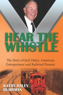 Hear the Whistle: Povestea lui Jack Haley, antreprenor american și pionier al căilor ferate - Hear the Whistle: The Story of Jack Haley, American Entrepreneur and Railroad Pioneer