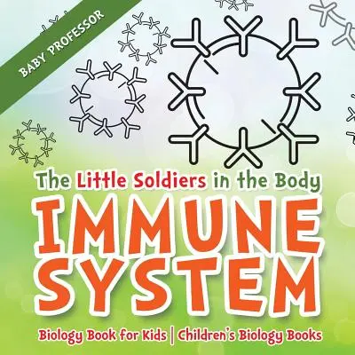 The Little Soldiers in the Body - Sistemul imunitar - Carte de biologie pentru copii - Cărți de biologie pentru copii - The Little Soldiers in the Body - Immune System - Biology Book for Kids - Children's Biology Books