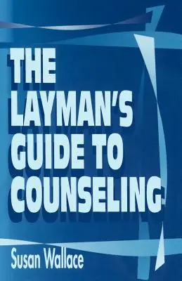 Ghidul laic al consilierii (The Layman's Guide to Counseling) - The Layman's Guide to Counseling