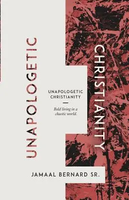 Unapologetic Christianity: O viață îndrăzneață într-o lume haotică - Unapologetic Christianity: Bold Living in a Chaotic World
