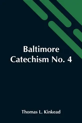 Baltimore Catechism No. 4; An Explanation Of The Baltimore Catechism Of Christian Doctrine For The Use Of Sunday-School Teachers And Advanced Classes