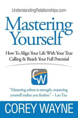 Stăpânindu-te pe tine însuți, Cum să-ți aliniezi viața cu adevărata ta chemare și să-ți atingi potențialul maxim - Mastering Yourself, How To Align Your Life With Your True Calling & Reach Your Full Potential