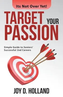 Țintește-ți pasiunea: Ghid simplu pentru o a doua carieră de succes pentru seniori - Target Your Passion: Simple Guide to Seniors' Successful 2Nd Careers