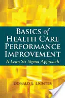 Bazele îmbunătățirii performanței în îngrijirea sănătății: A Lean Six SIGMA Approach - Basics of Health Care Performance Improvement: A Lean Six SIGMA Approach