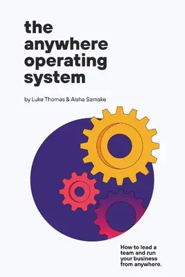 The Anywhere Operating System: Cum să conduci o echipă și să-ți conduci afacerea de oriunde - The Anywhere Operating System: How to lead a team and run your business from anywhere