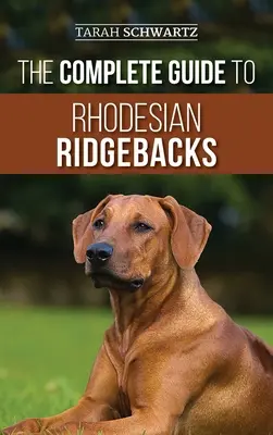 Ghidul complet pentru Rhodesian Ridgebacks: Caracteristici comportamentale ale rasei, istorie, dresaj, nutriție și îngrijirea sănătății pentru noul dvs. câine Ridgeback - The Complete Guide to Rhodesian Ridgebacks: Breed Behavioral Characteristics, History, Training, Nutrition, and Health Care for Your new Ridgeback Dog