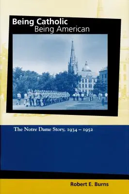 A fi catolic, a fi american, volumul 2: Povestea Notre Dame, 1934-1952 - Being Catholic, Being American, Volume 2: The Notre Dame Story, 1934-1952