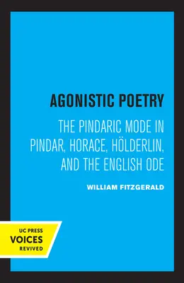 Poezia agonistă: Modul pindaric în Pindar, Horațiu, Hlderlin și oda engleză - Agonistic Poetry: The Pindaric Mode in Pindar, Horace, Hlderlin, and the English Ode