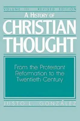 O istorie a gândirii creștine Volumul III: De la Reforma Protestantă până în secolul al XX-lea - A History of Christian Thought Volume III: From the Protestant Reformation to the Twentieth Century