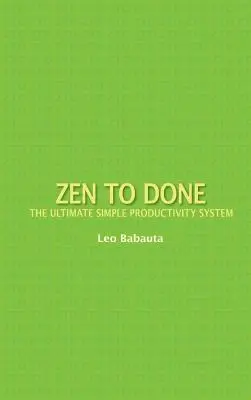 Zen to Done: Cel mai bun sistem simplu de productivitate - Zen to Done: The Ultimate Simple Productivity System