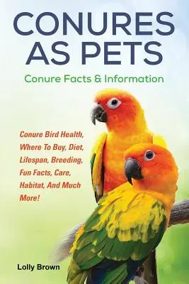 Conuri ca animale de companie: Sănătatea păsărilor Conure, de unde să cumpărați, dietă, durată de viață, reproducere, fapte amuzante, îngrijire, habitat și multe altele! Conure Facts & In - Conures as Pets: Conure Bird Health, Where To Buy, Diet, Lifespan, Breeding, Fun Facts, Care, Habitat, And Much More! Conure Facts & In