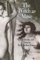 Vrăjitoarea ca muză: Artă, gen și putere în Europa modernă timpurie - The Witch as Muse: Art, Gender, and Power in Early Modern Europe