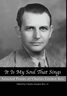 Este sufletul meu care cântă: Poezii alese de Charles Gordon Rex - It is My Soul that Sings: Selected Poems of Charles Gordon Rex