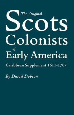Coloniștii scoțieni originari din America timpurie: Suplimentul Caraibe, 1611-1707 - The Original Scots Colonists of Early America: Caribbean Supplement, 1611-1707