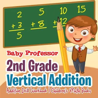 2nd Grade Vertical Addition - Addition Drill Workbook - Cărți de matematică pentru copii - 2nd Grade Vertical Addition - Addition Drill Workbook - Children's Math Books