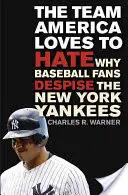The Team America Loves to Hate: Why Baseball Fans Despise the New York Yankees