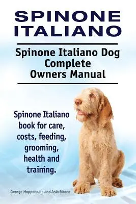 Spinone Italiano. Spinone Italiano Câine Manual complet de proprietar. Carte Spinone Italiano pentru îngrijire, costuri, hrănire, toaletare, sănătate și dresaj. - Spinone Italiano. Spinone Italiano Dog Complete Owners Manual. Spinone Italiano book for care, costs, feeding, grooming, health and training.