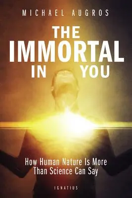 Nemuritorul din tine: Cum natura umană este mai mult decât poate spune știința - The Immortal in You: How Human Nature Is More Than Science Can Say