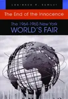 Sfârșitul inocenței: Târgul mondial de la New York din 1964-1965 - The End of the Innocence: The 1964-1965 New York World's Fair