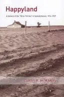 Happyland: O istorie a anilor treizeci murdari în Saskatchewan, 1914-1937 - Happyland: A History of the Dirty Thirties in Saskatchewan, 1914-1937
