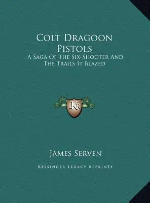 Pistoale Colt Dragoon: O saga a pistolului cu șase gloanțe și a drumurilor pe care le-a străbătut - Colt Dragoon Pistols: A Saga of the Six-Shooter and the Trails It Blazed