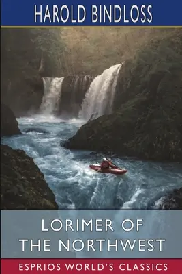 Lorimer din nord-vest (Esprios Classics) - Lorimer of the Northwest (Esprios Classics)